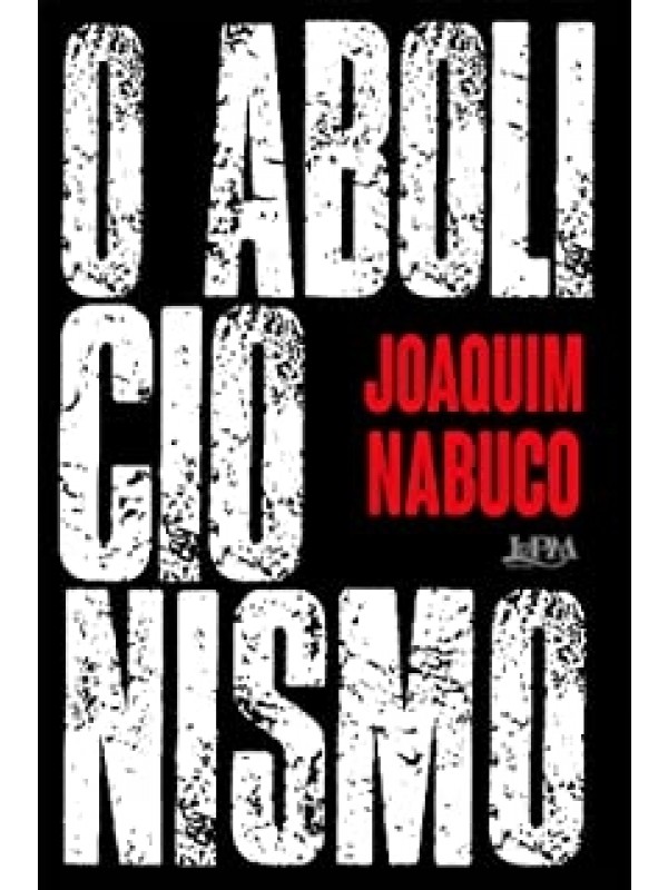 O Abolicionismo - Joaquim Nabuco