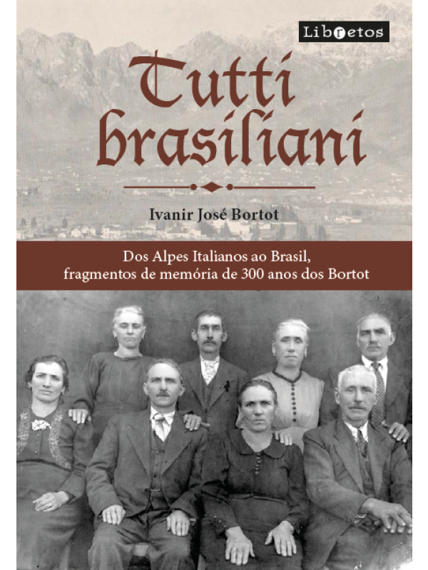 Tutti Brasiliani - Dos Alpes Italianos ao Brasil, Fragmentos de Memória de 300 anos dos Bortot