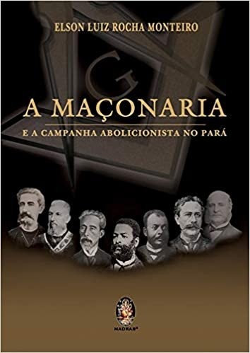 A Maçonaria e a Campanha Abolicionista no Pará 1870 - 1888