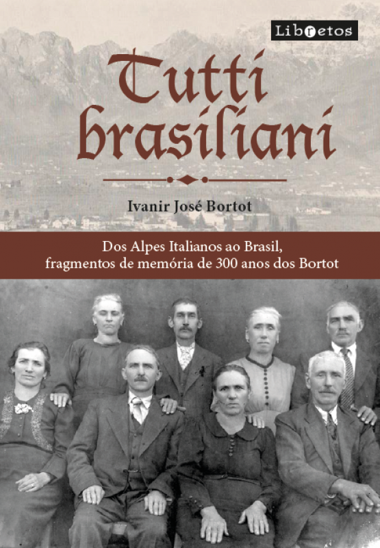 Tutti Brasiliani - Dos Alpes Italianos ao Brasil, Fragmentos de Memória de 300 anos dos Bortot