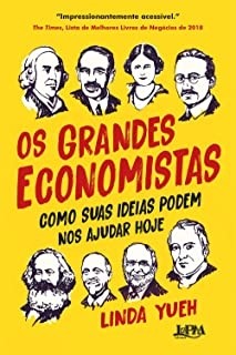 Os Grandes Economistas - Como suas Ideias podem nos Ajudar Hoje