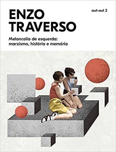 Melancolia de esquerda: Marxismo, história e memória