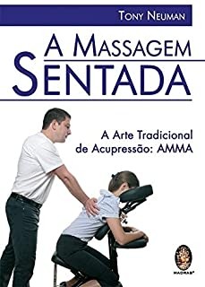 A Massagem Sentada - A Arte tradicional de Acupressão: AMMA